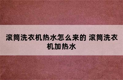 滚筒洗衣机热水怎么来的 滚筒洗衣机加热水